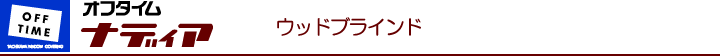 オフタイム　ウッドブラインド　ナディア